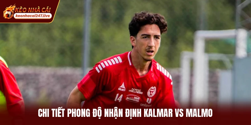 Chi tiết phong độ nhận định Kalmar vs Malmo