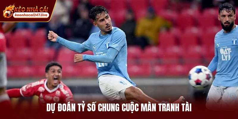 Dự đoán tỷ số chung cuộc màn tranh tài