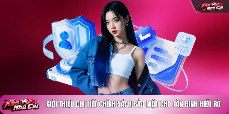 Giới thiệu chi tiết chính sách bảo mật cho tân binh hiểu rõ