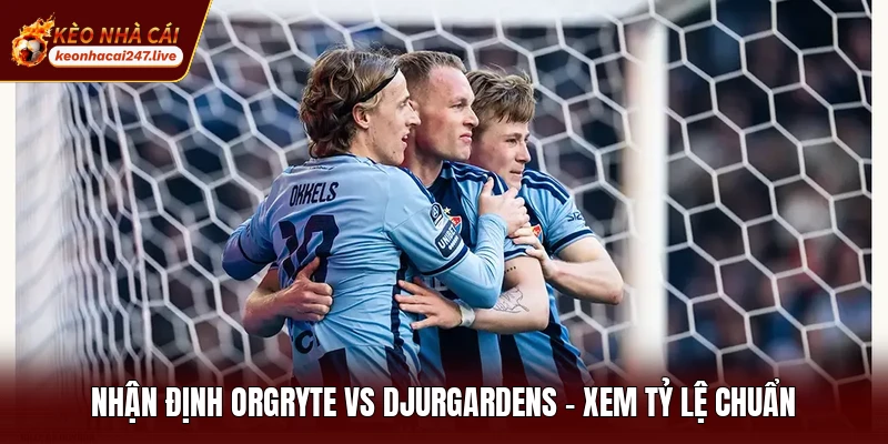 Nhận Định Orgryte Vs Djurgardens
