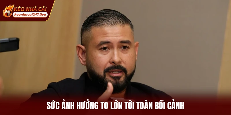 Sức ảnh hưởng to lớn tới toàn bối cảnh