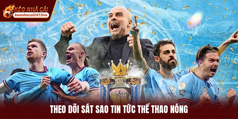 Theo dõi sát sao tin tức thể thao nóng