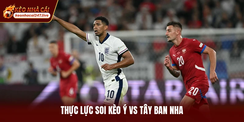 Thực lực soi kèo Ý vs Tây Ban Nha