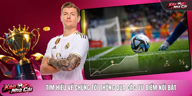 Tìm hiểu về chúng tôi thông qua các ưu điểm nổi bật