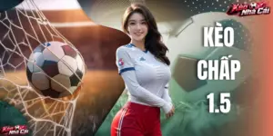 Kèo Chấp 1.5 Và Kinh Nghiệm Dự Đoán Tại Kèo Nhà Cái