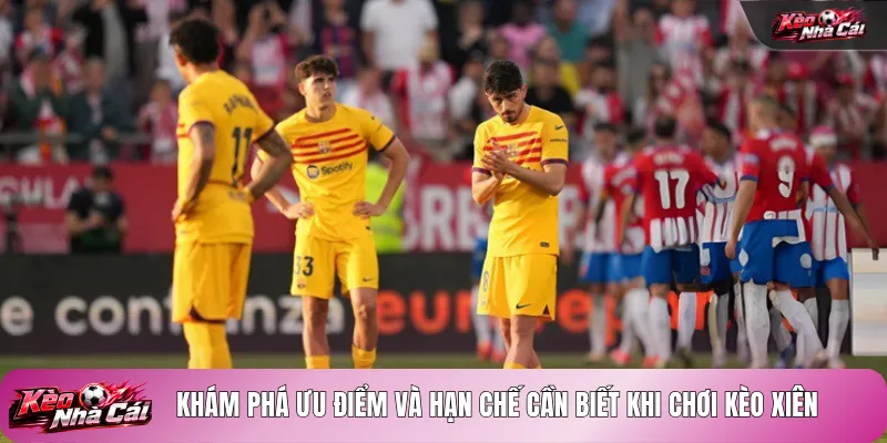 Khám phá ưu điểm và hạn chế cần biết khi chơi kèo xiên