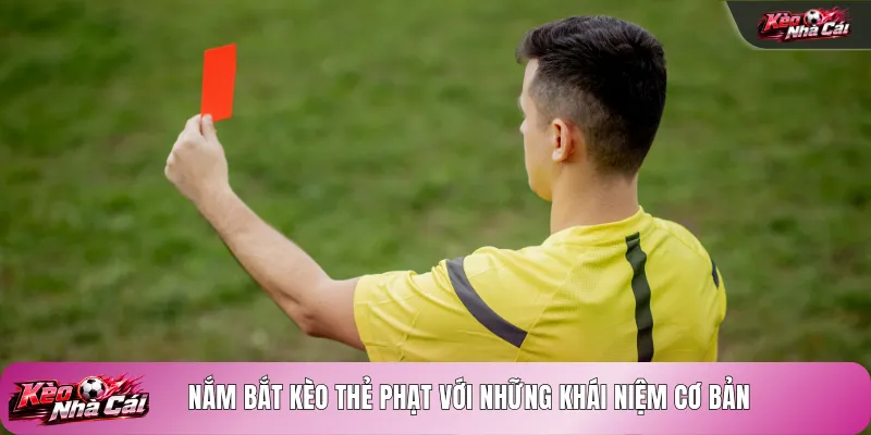 Nắm bắt kèo thẻ phạt với những khái niệm cơ bản
