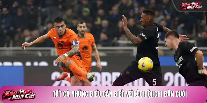 Tất cả những điều cần biết về kèo đội ghi bàn cuối