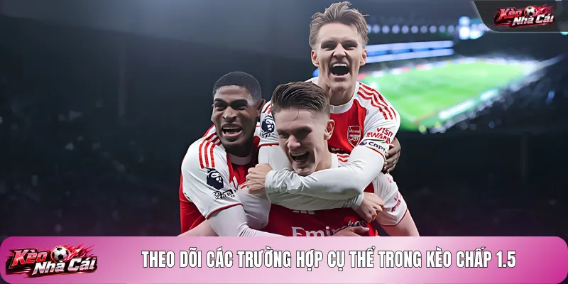 Theo dõi các trường hợp cụ thể trong kèo chấp 1.5